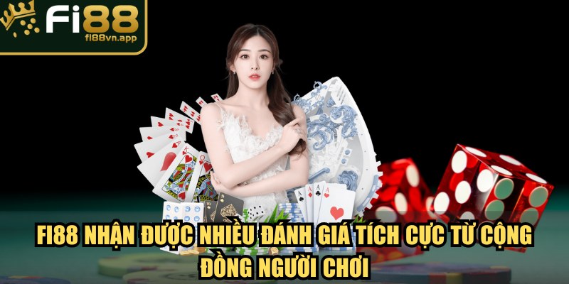 Fi88 nhận được nhiều đánh giá tích cực từ cộng đồng người chơi