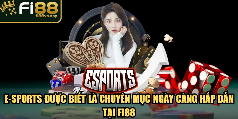 E-sports được biết là chuyên mục ngày càng hấp dẫn tại Fi88
