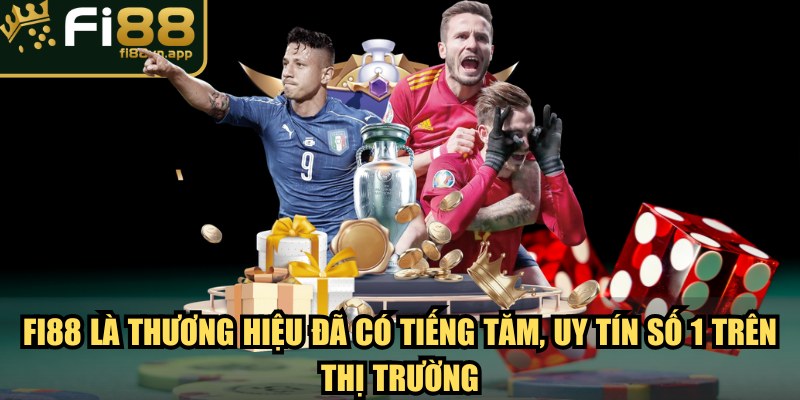 Fi88 là thương hiệu đã có tiếng tăm, uy tín số 1 trên thị trường