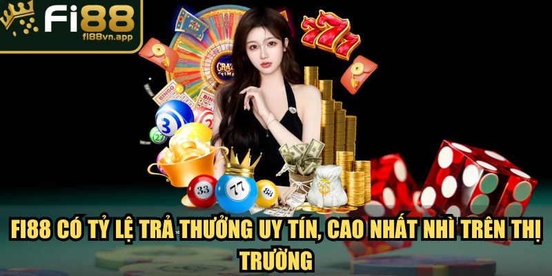 Fi88 có tỷ lệ trả thưởng uy tín, cao nhất nhì trên thị trường