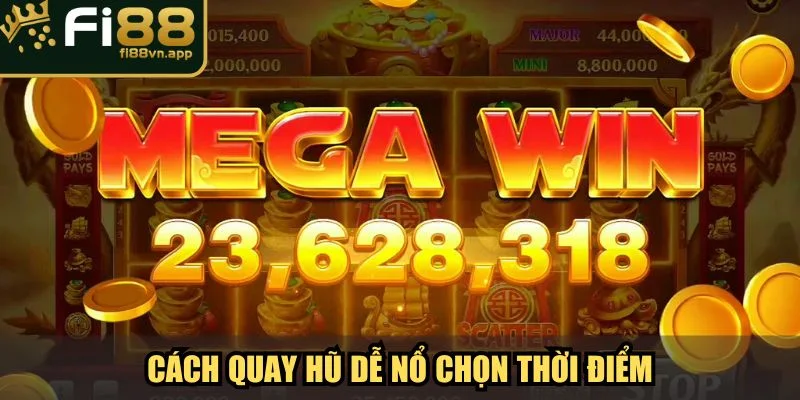 Cách quay hũ dễ nổ chọn thời điểm phù hợp