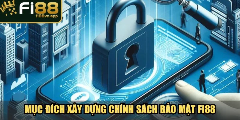 Mục đích xây dựng chính sách bảo mật Fi88
