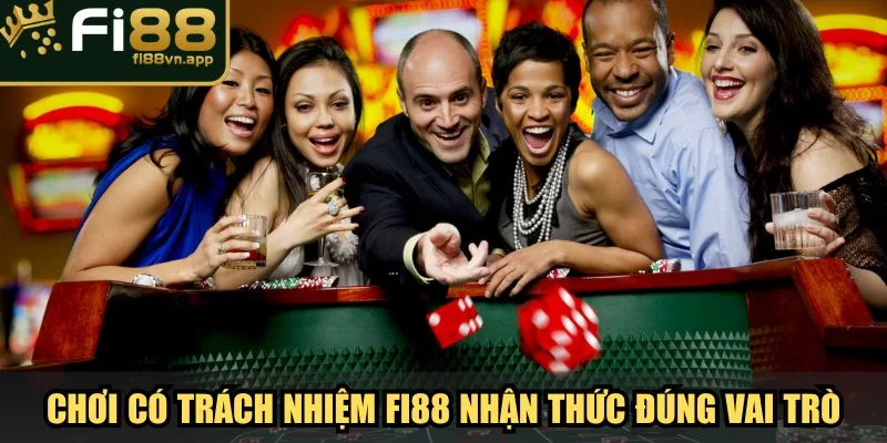 Chơi có trách nhiệm Fi88 nhận thức đúng vai trò của cá cược