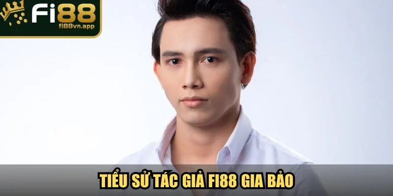 Tiểu sử tác giả Fi88 Gia Bảo
