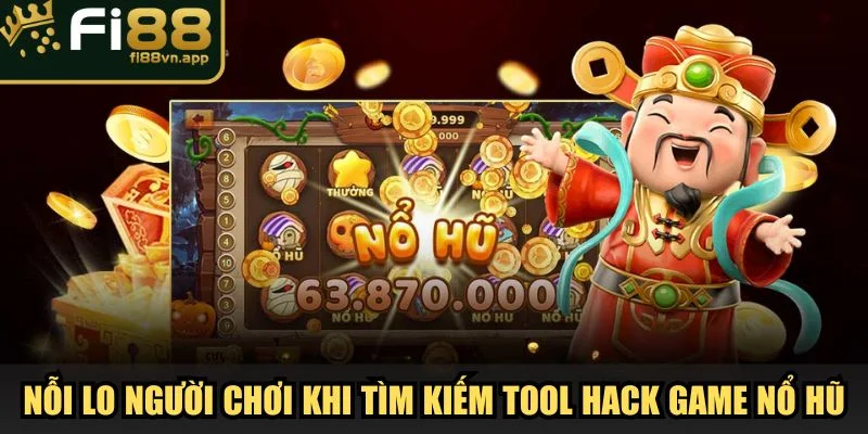 Nỗi lo của người chơi khi tìm kiếm Tool Hack game nổ hũ