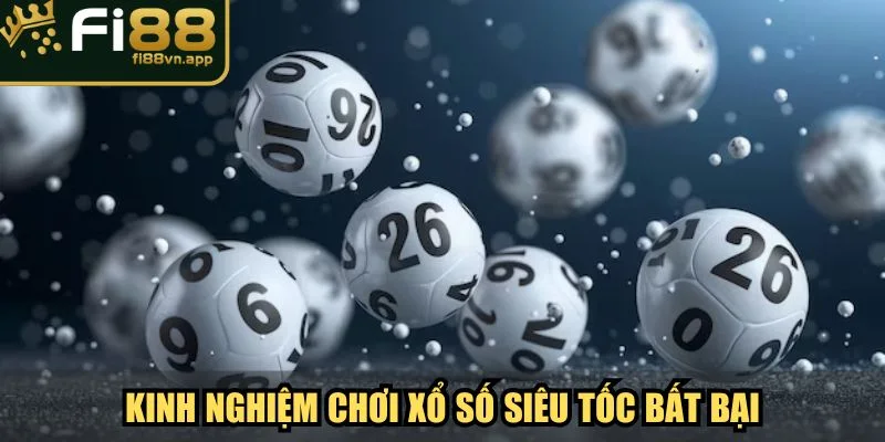 Kinh nghiệm chơi xổ số siêu tốc bất bại từ cao thủ